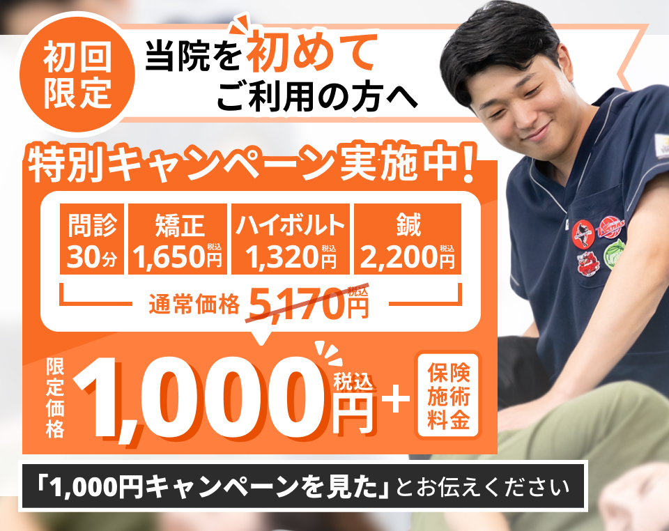 【初回限定】特別キャンペーン実施中。問診・矯正・ハイボルト・鍼が通常5,170円（税込）のところ1,000円（税込・＋保険料）。「1,000円キャンペーンを見た」とお伝えください。
